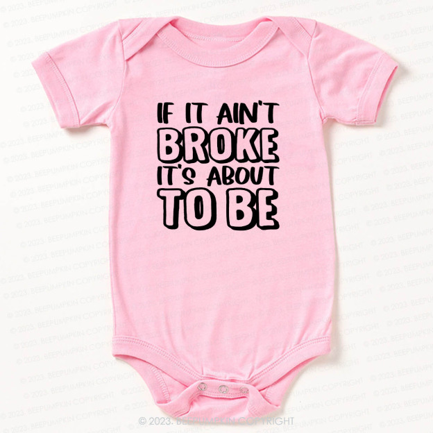 If It Ain't Broke It's About To Be Bodysuit For Baby