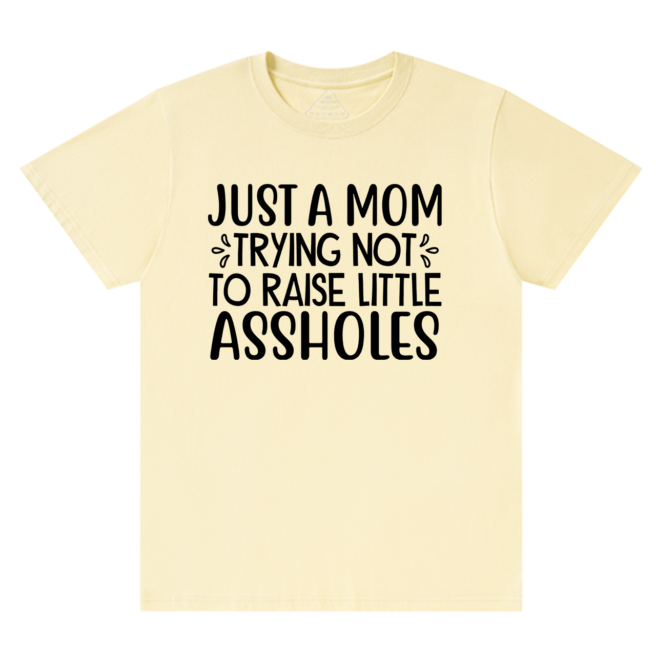 Just A Mom Trying Not To Raise Little Assholes T-Shirt For Mama
