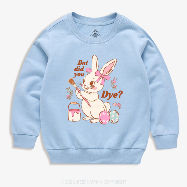 But Did You Dye Easter Rabbit Kid's Sweatshirt