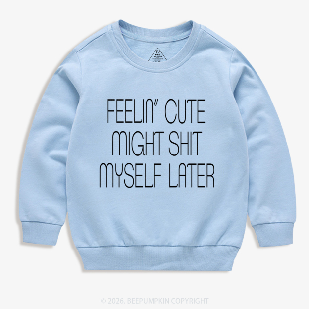 Feelin' Cute Might Shit Myself Later Kid's Sweatshirt 7