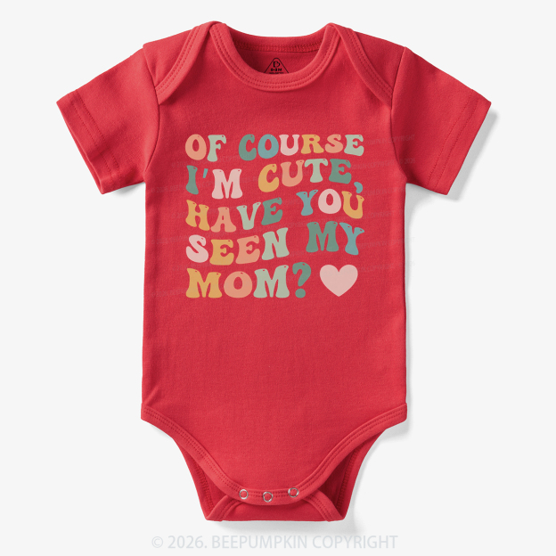 Of Course I'm Cute Have You Seen My Mom Bodysuit