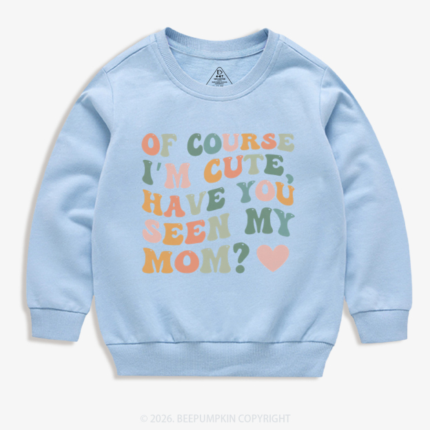 Of Course I'm Cute Have You Seen My Mom Kid's Sweatshirt