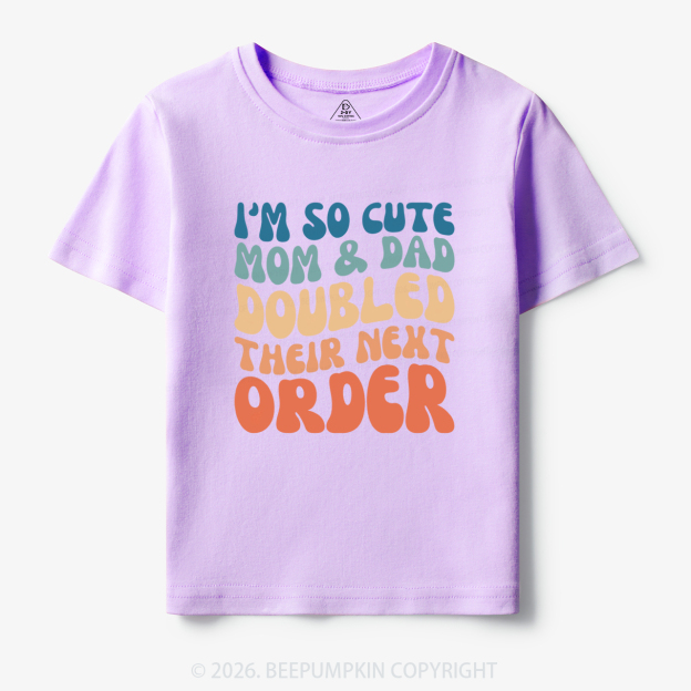 I'm So Cute Mommy And Daddy Doubled Their Next Order Toddler&Kid's Tees