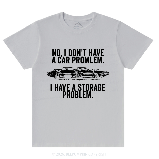 No I Don't Have a Car Problem I Have a Storage Problem T-Shirts