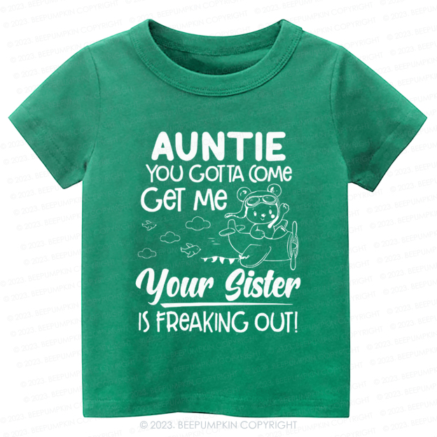 Auntie You Gotta Come Get Me Your Sister Is Freaking Out -Toddler Tees
