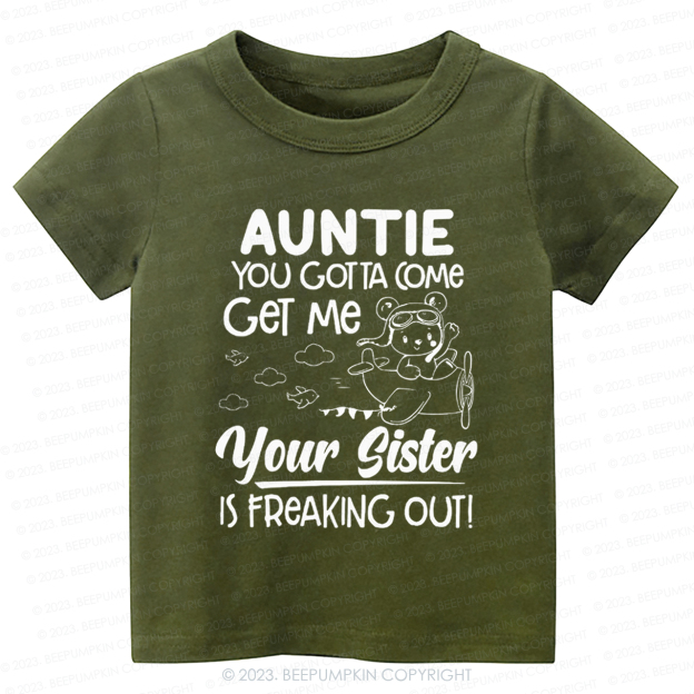 Auntie You Gotta Come Get Me Your Sister Is Freaking Out -Toddler Tees