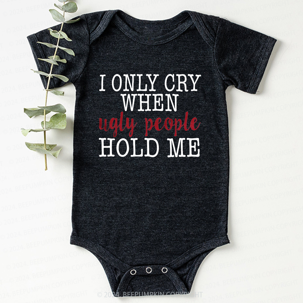 Only Cry When Ugly People Hold Me Bodysuit For Baby