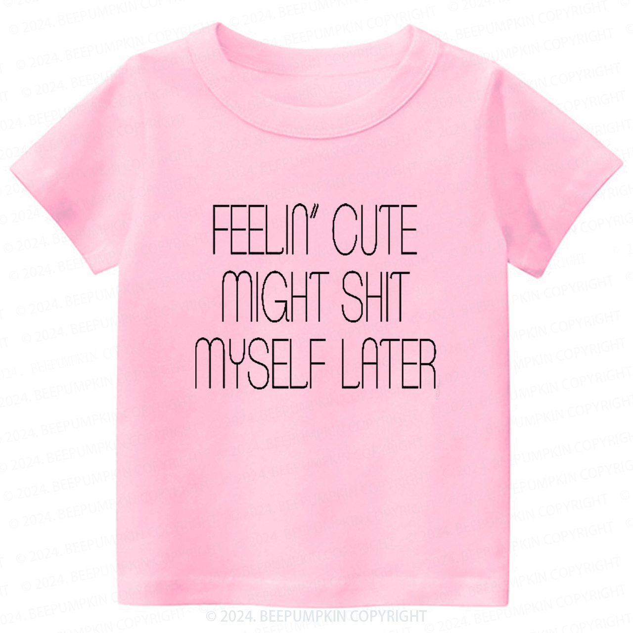 Feelin' Cute Might Shit Myself Later Toddler&Kids Tees 7