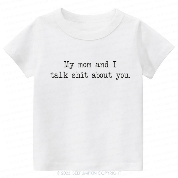 My Mom And I Talk Shit About You Toddler Shirt
