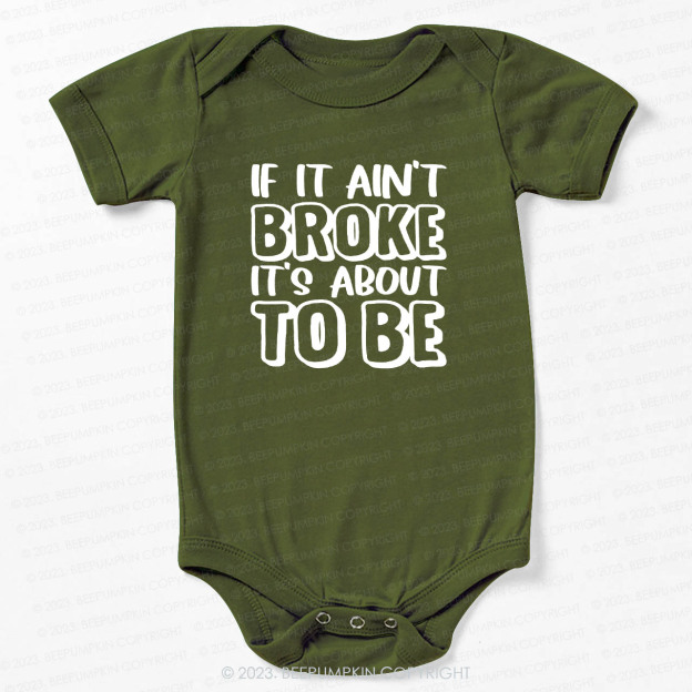 If It Ain't Broke It's About To Be Bodysuit For Baby