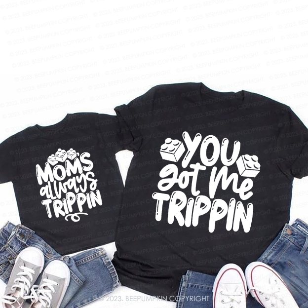 You Got Me Trippin T-Shirts For Mom&Me