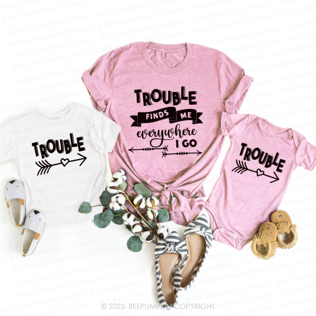 Trouble Finds Me Everywhere T-Shirts For Mom&Me