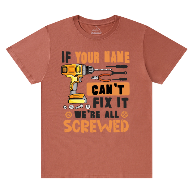 Personalized If Your Name Can't Fix It We're All Screwed Dad T-Shirt