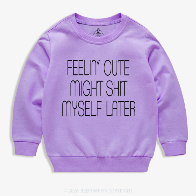 Feelin' Cute Might Shit Myself Later Kid's Sweatshirt 7