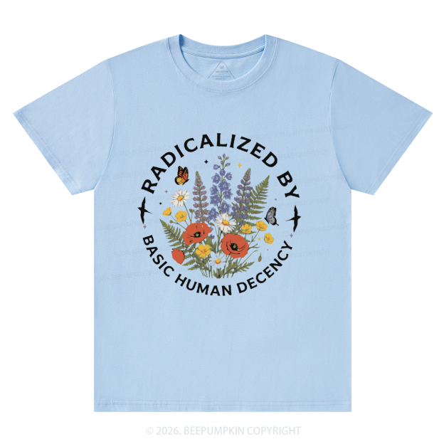 Radicalized By Basic Human Decency T-Shirts