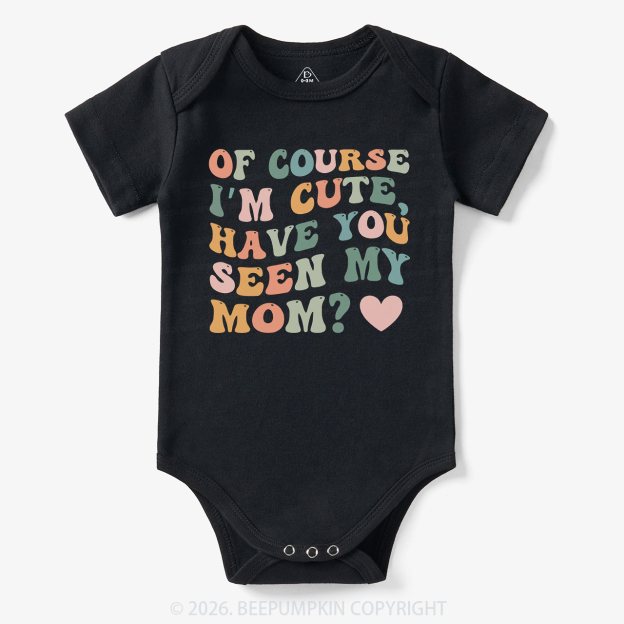 Of Course I'm Cute Have You Seen My Mom Bodysuit