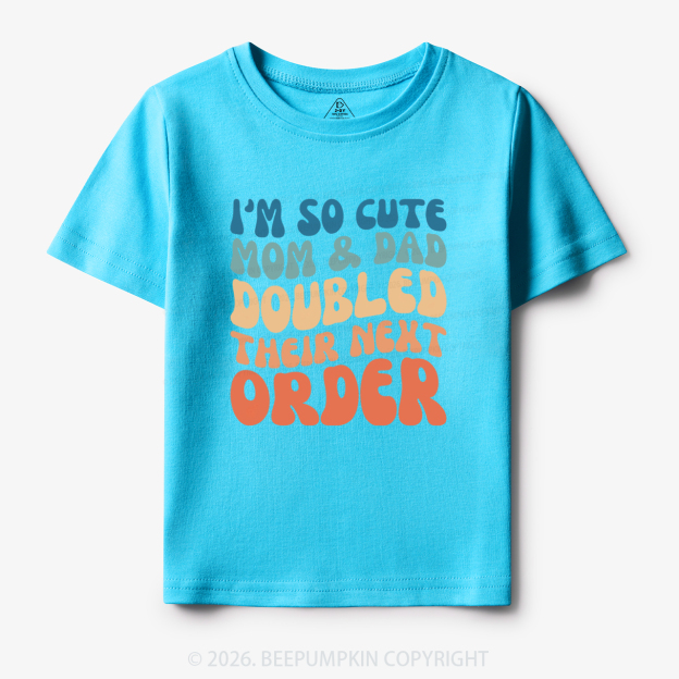 I'm So Cute Mommy And Daddy Doubled Their Next Order Toddler&Kid's Tees