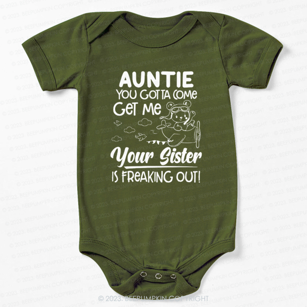 Auntie You Gotta Come Get Me Your Sister Is Freaking Out Bodysuit For Baby