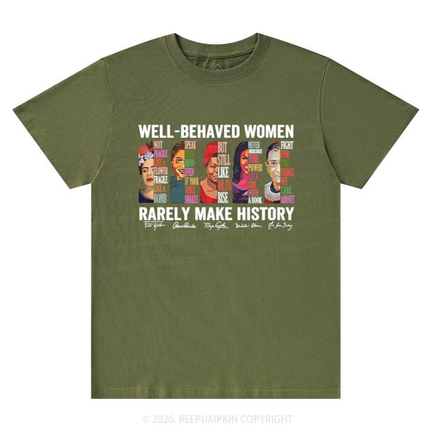 Well Behaved Women Rarely Make History T-Shirts Beepumpkin