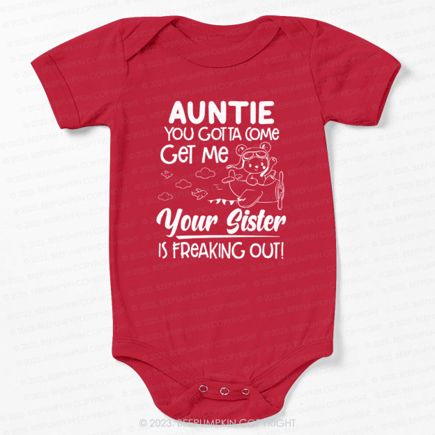 Auntie You Gotta Come Get Me Your Sister Is Freaking Out Bodysuit For Baby