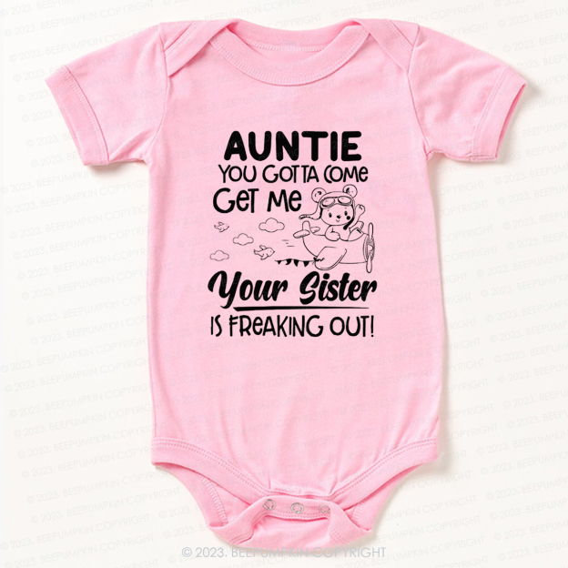 Auntie You Gotta Come Get Me Your Sister Is Freaking Out Bodysuit For Baby