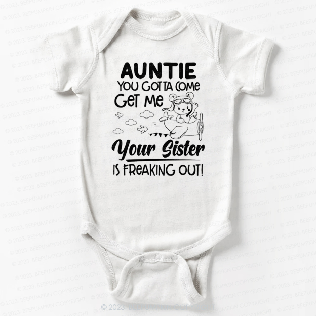 Auntie You Gotta Come Get Me Your Sister Is Freaking Out Bodysuit For Baby