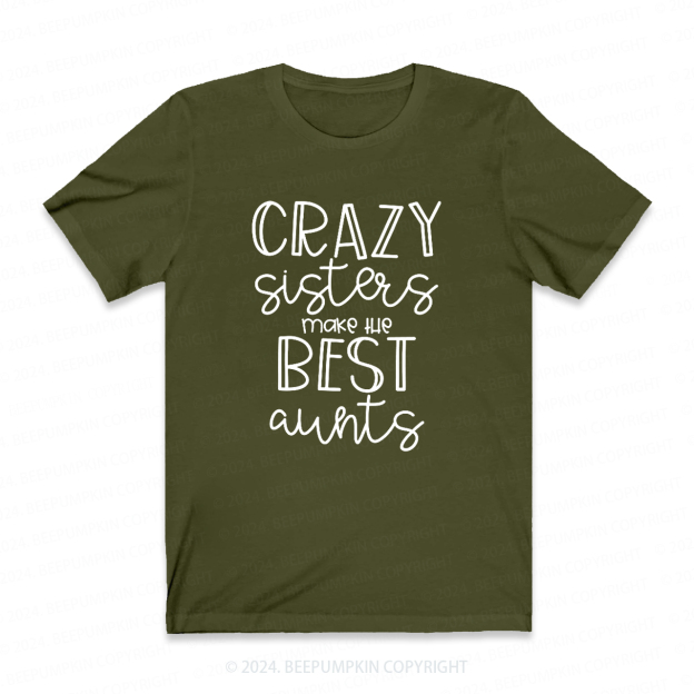 Crazy Sisters Make The Best Aunts Auntie Shirt