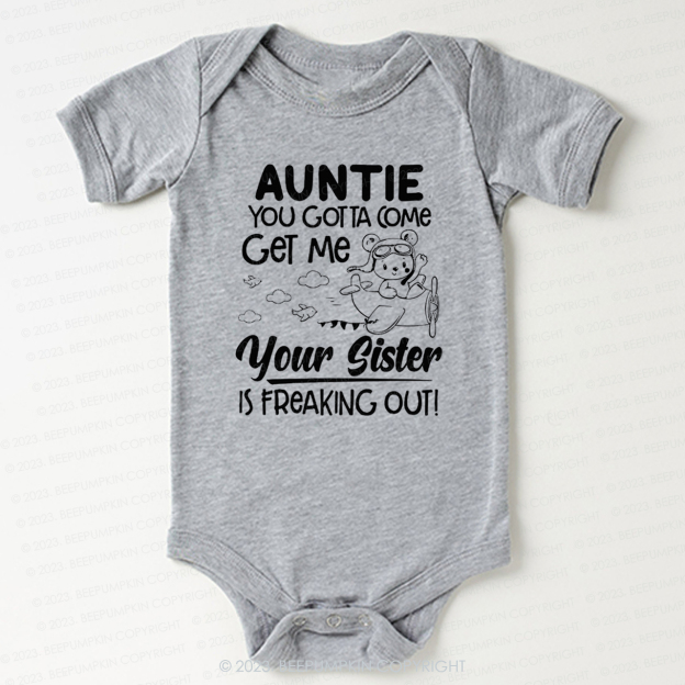 Auntie You Gotta Come Get Me Your Sister Is Freaking Out Bodysuit For Baby