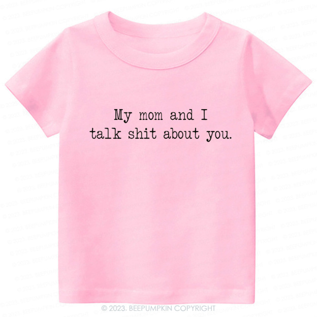 My Mom And I Talk Shit About You Toddler Shirt