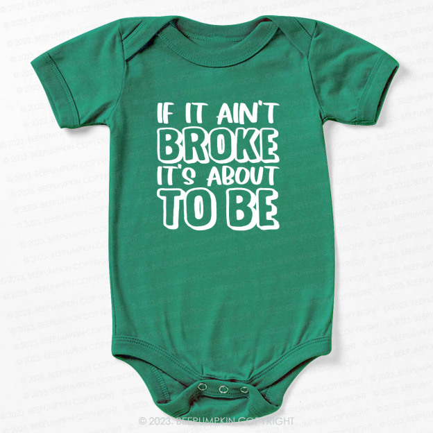 If It Ain't Broke It's About To Be Bodysuit For Baby