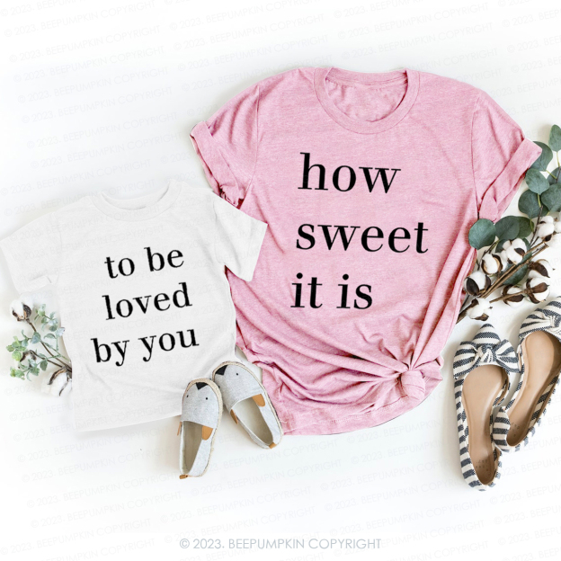 How Sweet It Is To Be Loved By You T-Shirts For Mom&Me