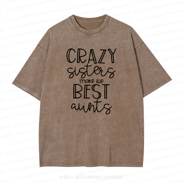 Crazy Sisters Make The Best Aunts Auntie Washed Tees