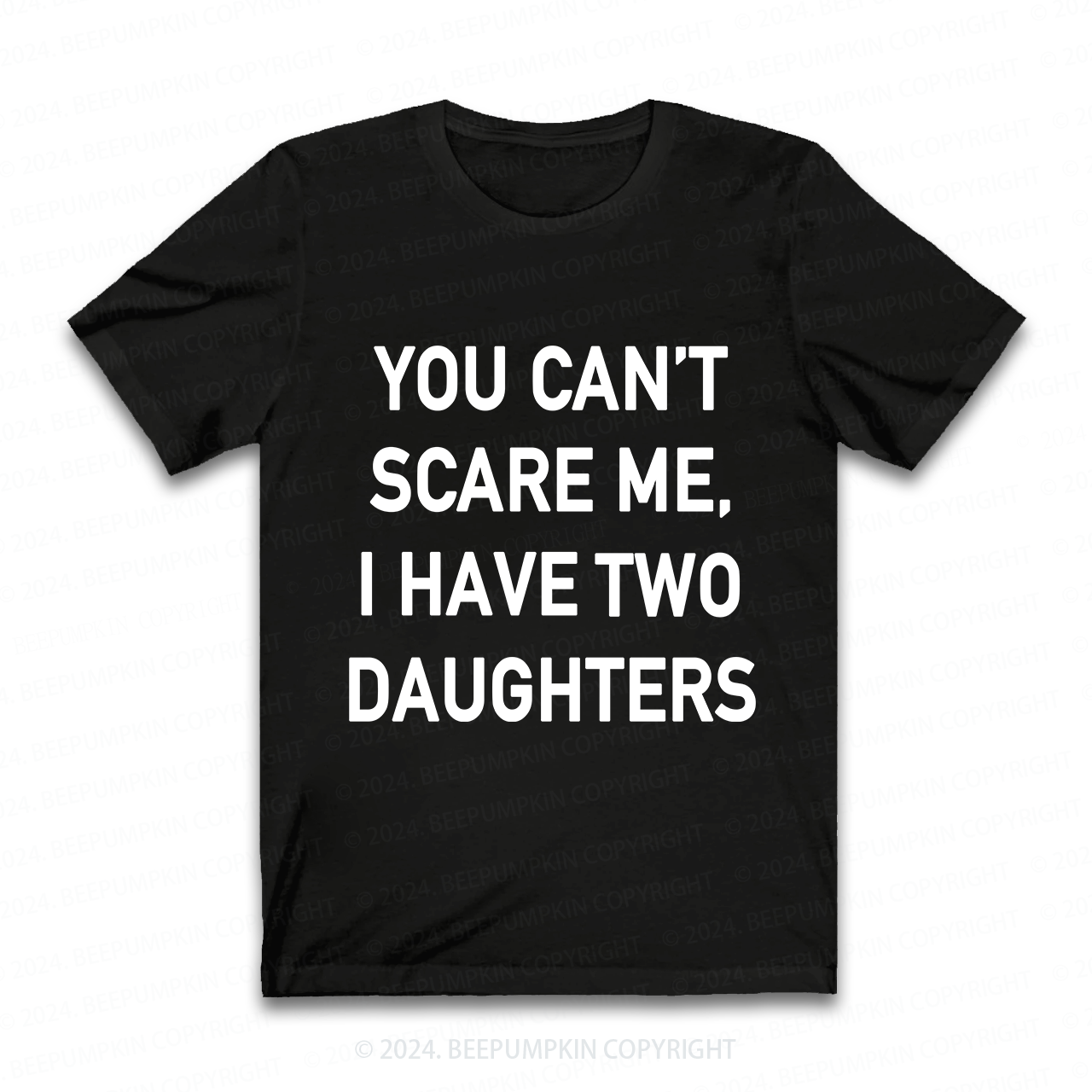 You Cant Scare Me, I have Daughters Funny Dad T-Shirt