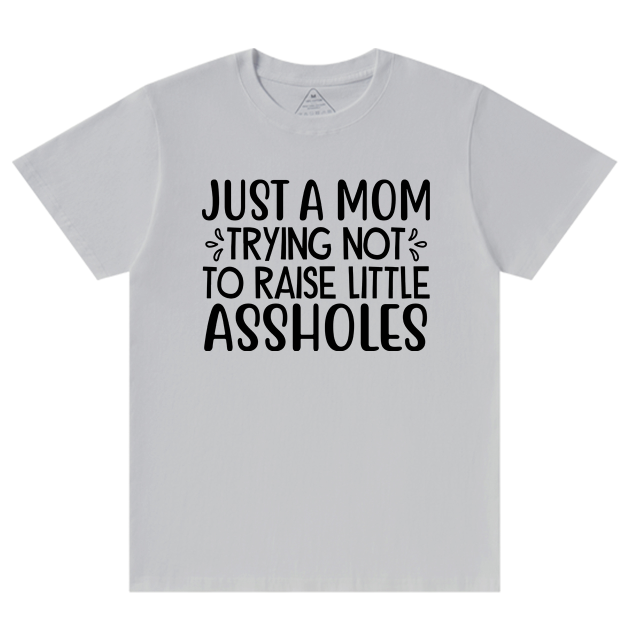 Just A Mom Trying Not To Raise Little Assholes T-Shirt For Mama