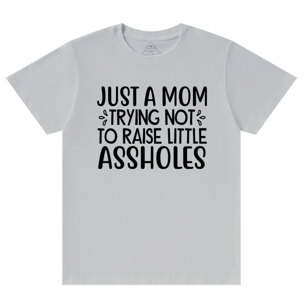 Just A Mom Trying Not To Raise Little Assholes T-Shirt For Mama