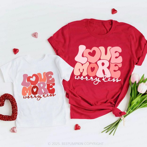 Love More Worry Less Valentine's Day Family Shirt
