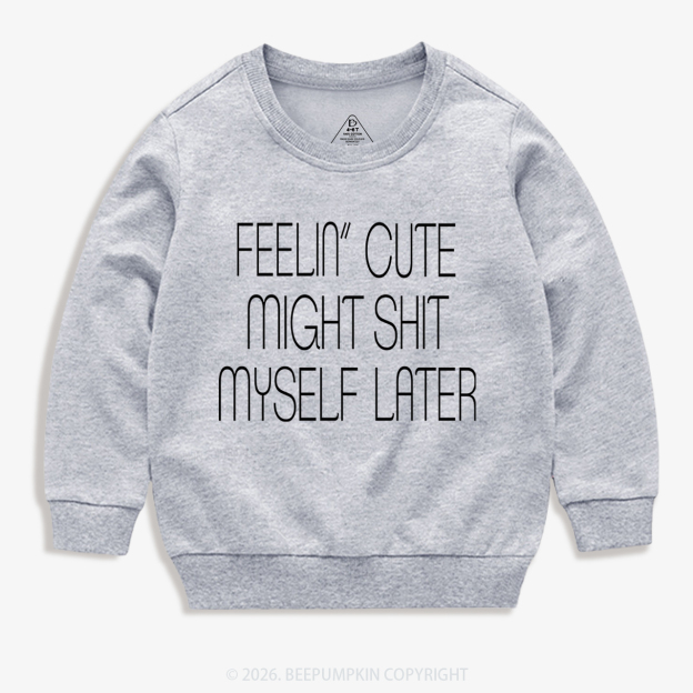 Feelin' Cute Might Shit Myself Later Kid's Sweatshirt 7