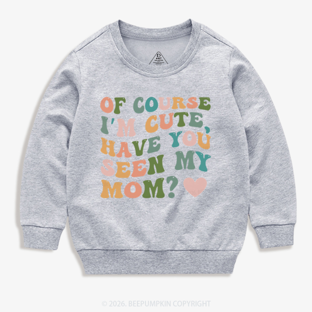 Of Course I'm Cute Have You Seen My Mom Kid's Sweatshirt
