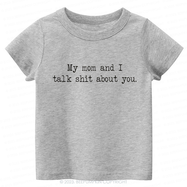 My Mom And I Talk Shit About You Toddler Shirt