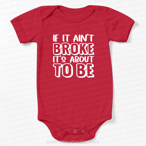If It Ain't Broke It's About To Be Bodysuit For Baby