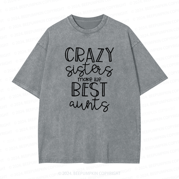 Crazy Sisters Make The Best Aunts Auntie Washed Tees
