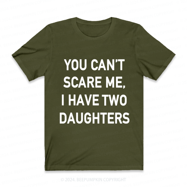 You Cant Scare Me, I have Daughters Funny Dad T-Shirt