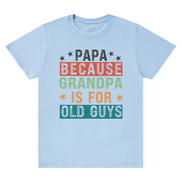 Papa Because Grandpa Is For Old Guys T-shirt