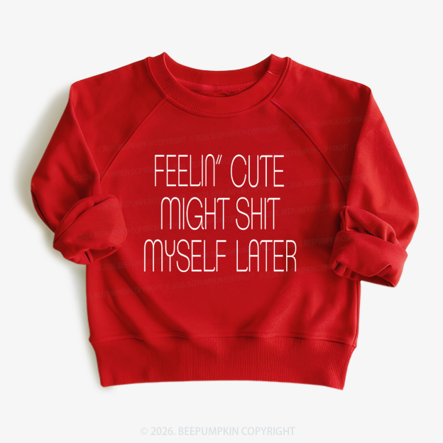 Feelin' Cute Might Shit Myself Later Kid's Sweatshirt 7