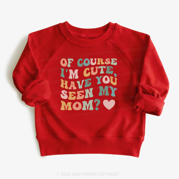 Of Course I'm Cute Have You Seen My Mom Kid's Sweatshirt