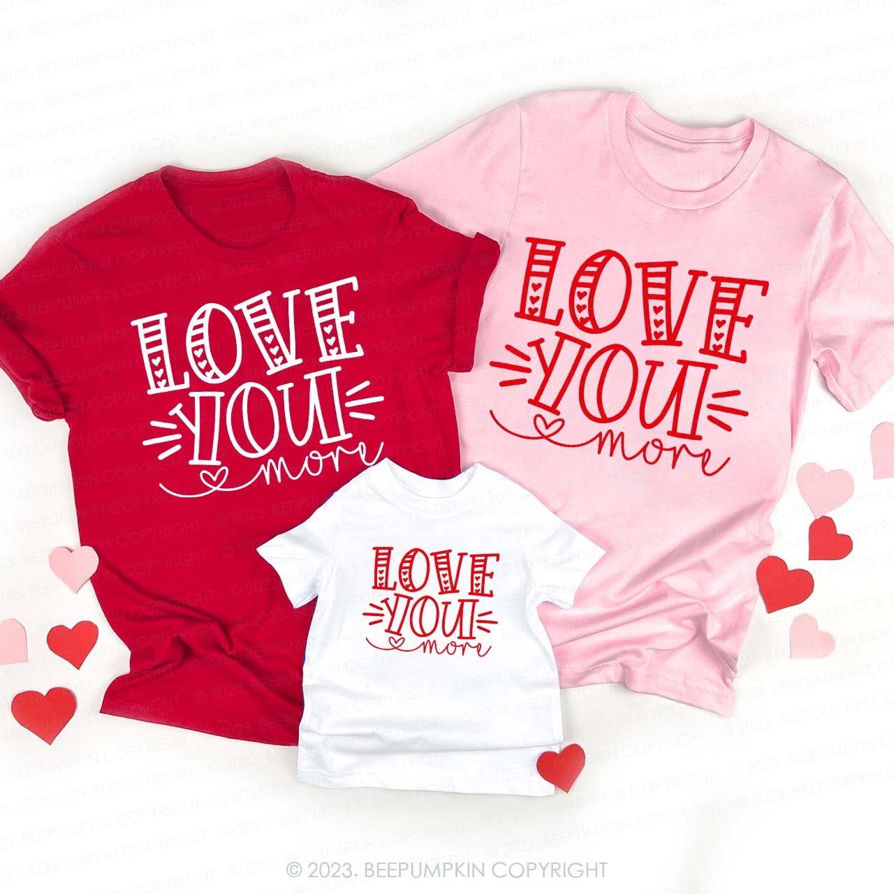 Love You More Valentine's Family Matching Shirts
