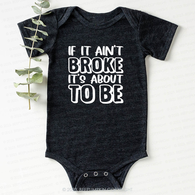 If It Ain't Broke It's About To Be Bodysuit For Baby