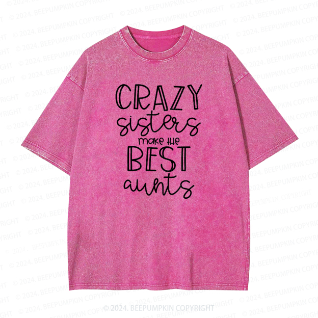 Crazy Sisters Make The Best Aunts Auntie Washed Tees
