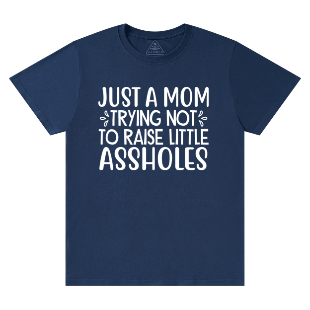 Just A Mom Trying Not To Raise Little Assholes T-Shirt For Mama