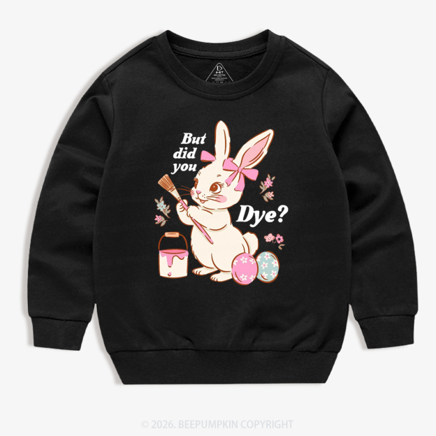 But Did You Dye Easter Rabbit Kid's Sweatshirt